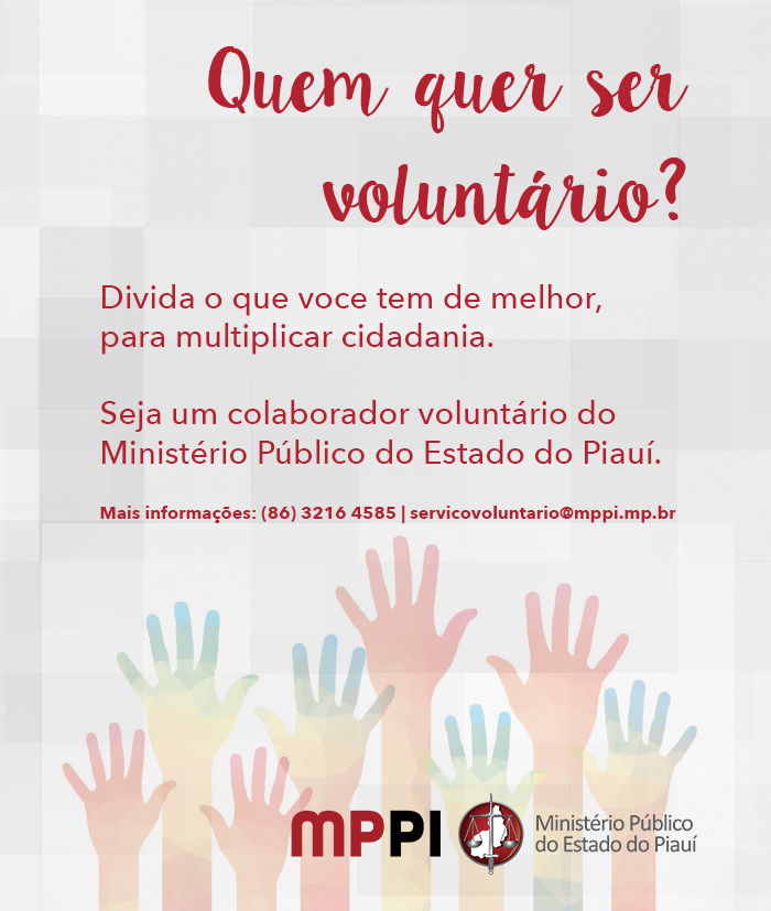 Cartaz com o texto: Quem quer ser voluntário? Divida o que você tem de melhor, para multiplicar cidadania. Seja um colaborador voluntário do Ministério Público do Estado do Piauí. Mais informações: (86) 3216-4585, servicovoluntario@mppi.mp.br.