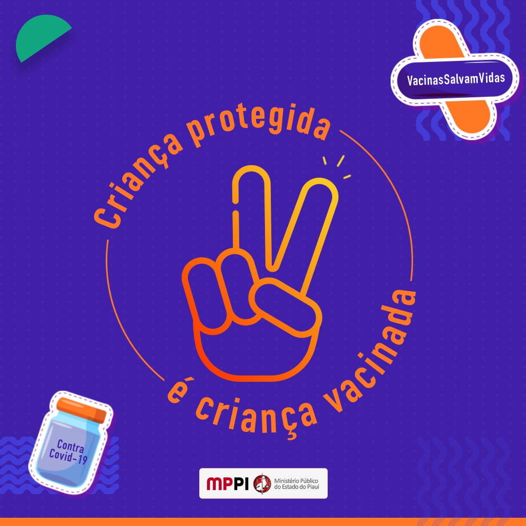 Cores presentes na imagem: lilás, laranja, verde, azul, branco, preto e vermelho. Frases: Criança protegida é criança vacinada; #vacinassalvamvidas;contra covid-19; E a logo do MPPI.
